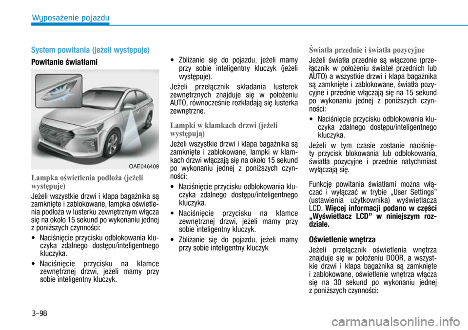 Hyundai Ioniq Hybrid 2017  Instrukcja Obsługi (in Polish) 3-98
System powitania (jeżeli występuje)
Powitanie światłami
Lampka oświetlenia podłoża (jeżeli 
występuje)
Jeżeli wszystkie drzwi i klapa bagażnika są 
zamknięte i zablokowane, lampka 