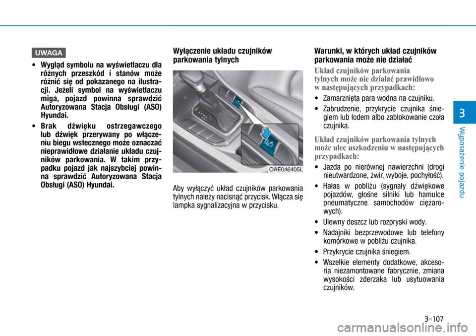 Hyundai Ioniq Hybrid 2017  Instrukcja Obsługi (in Polish) 3-107
UWAGA
•	 Wygląd	symbolu	na 	wyświetlaczu 	dla 	
różn

ych przeszkód i  stanów może 
różnić się od pokazanego na ilustra-
cji. Jeżeli symbol na wyświetlaczu 
miga, pojazd powinna 