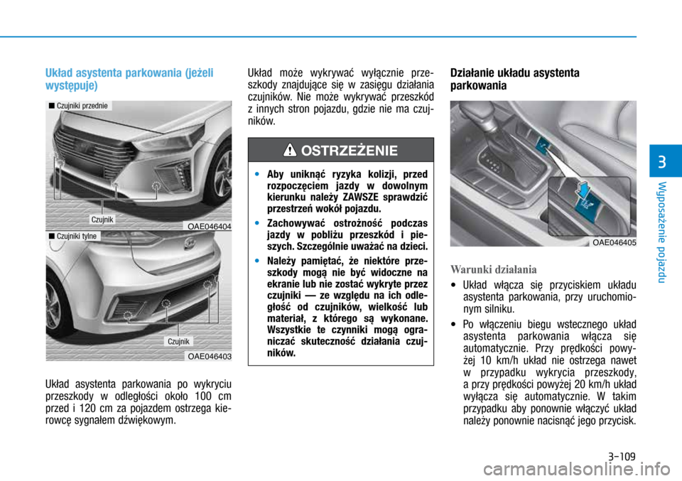 Hyundai Ioniq Hybrid 2017  Instrukcja Obsługi (in Polish) 3-109
Układ asystenta parkowania (jeżeli 
występuje)
Układ asystenta parkowania po wykryciu 
przeszkody w  odległości około 100  cm 
przed i  120  cm za pojazdem ostrzega kie-
rowcę sygna