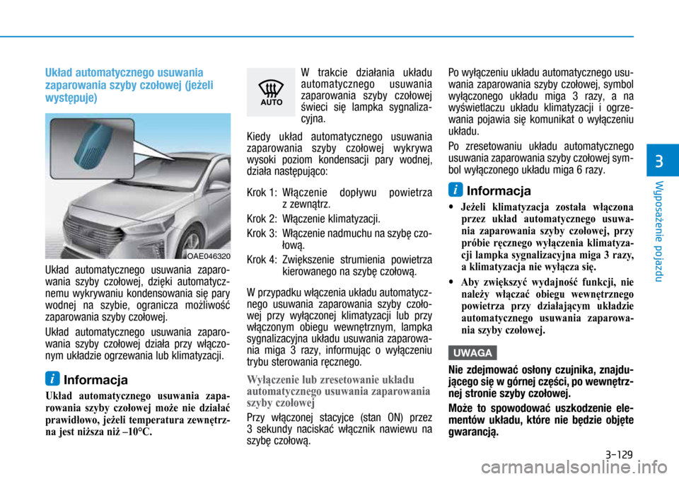 Hyundai Ioniq Hybrid 2017 Instrukcja Obsługi (in Polish) 3-129
Układ automatycznego usuwania
zaparowania szyby czołowej (jeżeli
występuje)
Układ automatycznego usuwania zaparo-
wania szyby czołowej, dzięki automatycz-
nemu wykrywaniu kondensowania Hyundai Ioniq Hybrid 2017 Instrukcja Obsługi (in Polish) 3-129
Układ automatycznego usuwania
zaparowania szyby czołowej (jeżeli
występuje)
Układ automatycznego usuwania zaparo-
wania szyby czołowej, dzięki automatycz-
nemu wykrywaniu kondensowania
