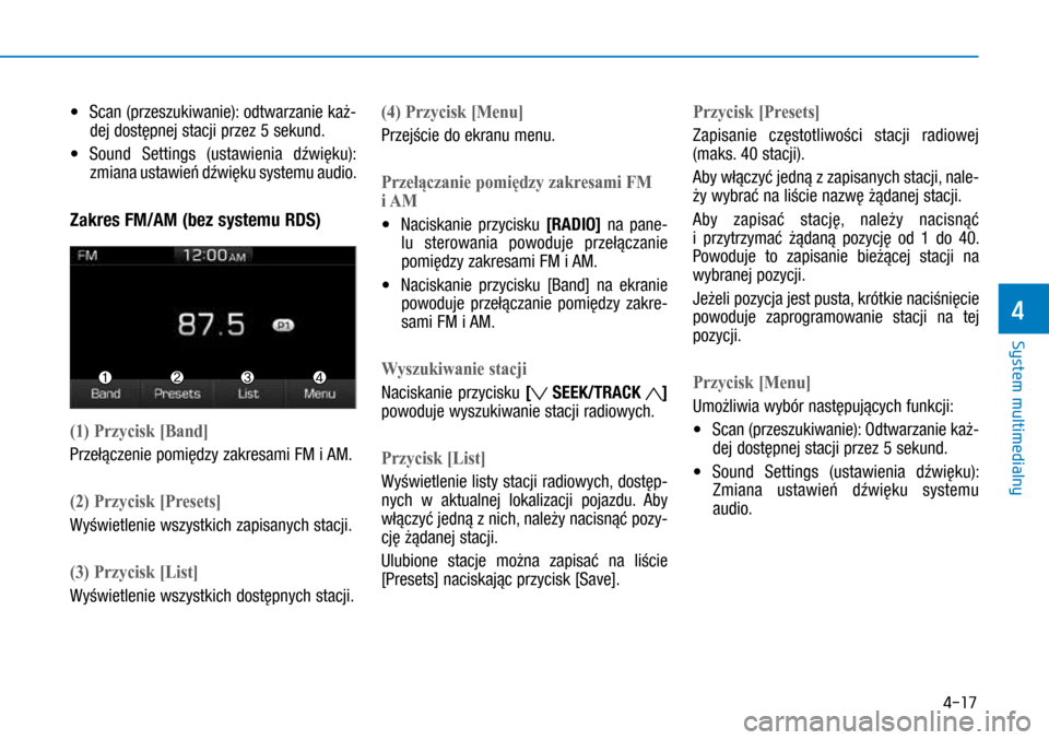 Hyundai Ioniq Hybrid 2017 Instrukcja Obsługi (in Polish) 4-17
• Scan (przeszukiwanie): odtwarzanie każ-
dej dostępnej stacji przez 5 sekund.
• Sound Settings (ustawienia dźwięku):
zmiana ustawień dźwięku systemu audio.
Zakres FM/AM (bez sys Hyundai Ioniq Hybrid 2017 Instrukcja Obsługi (in Polish) 4-17
• Scan (przeszukiwanie): odtwarzanie każ-
dej dostępnej stacji przez 5 sekund.
• Sound Settings (ustawienia dźwięku):
zmiana ustawień dźwięku systemu audio.
Zakres FM/AM (bez sys