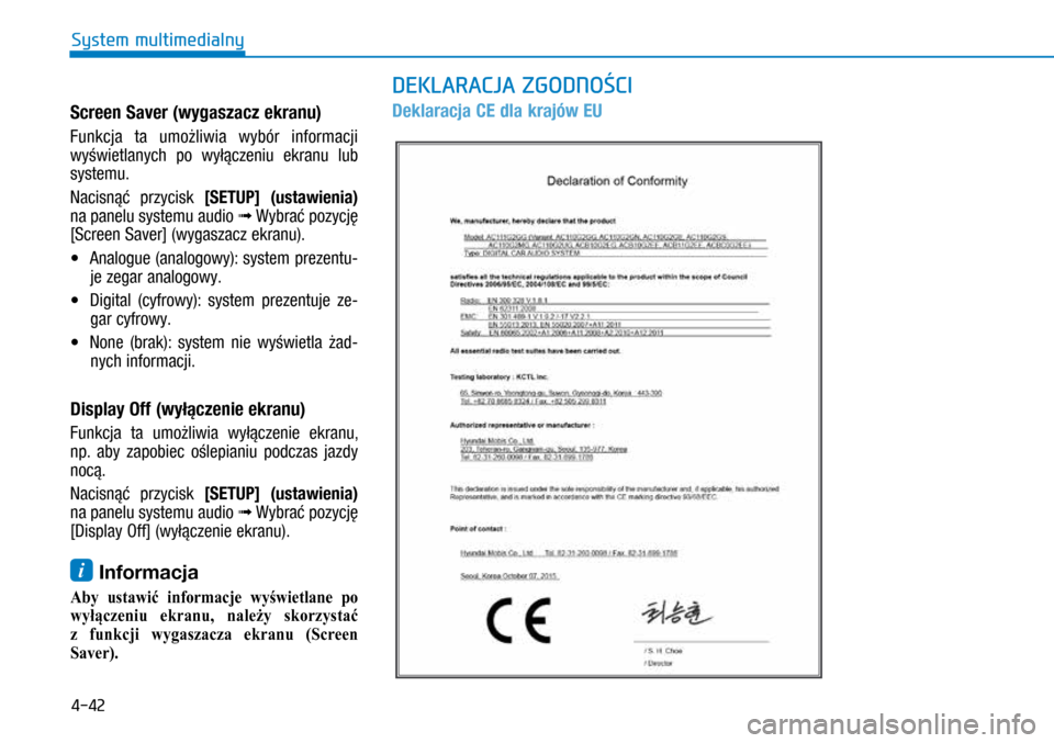 Hyundai Ioniq Hybrid 2017  Instrukcja Obsługi (in Polish) 4-42
Screen	Saver	(wygaszacz 	ekranu)
Funkcja ta umożliwia wybór informacji 
wyświetlanych po wyłączeniu ekranu lub 
systemu.
Nacisnąć przycisk [SETUP]
	
(usta
 wienia) 
na panelu systemu audio