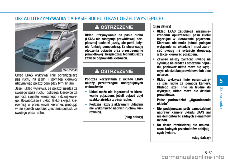 Hyundai Ioniq Hybrid 2017 Instrukcja Obsługi (in Polish) 5-59
Układ LKAS wykrywa linie ograniczające
pas ruchu na jezdni i pomaga kierowcy
utrzymywać pojazd pomiędzy tymi liniami.
Jeżeli układ wykrywa, że pojazd zjeżdża ze
swojego pasa ruchu, Hyundai Ioniq Hybrid 2017 Instrukcja Obsługi (in Polish) 5-59
Układ LKAS wykrywa linie ograniczające
pas ruchu na jezdni i pomaga kierowcy
utrzymywać pojazd pomiędzy tymi liniami.
Jeżeli układ wykrywa, że pojazd zjeżdża ze
swojego pasa ruchu,