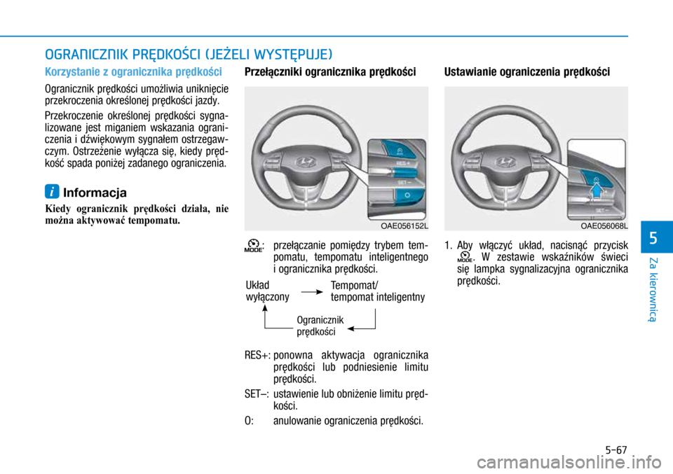 Hyundai Ioniq Hybrid 2017 Instrukcja Obsługi (in Polish) 5-67
Korzystanie z ogranicznika prędkości
Ogranicznik prędkości umożliwia uniknięcie
przekroczenia określonej prędkości jazdy.
Przekroczenie określonej prędkości sygna-
lizowane jest mig Hyundai Ioniq Hybrid 2017 Instrukcja Obsługi (in Polish) 5-67
Korzystanie z ogranicznika prędkości
Ogranicznik prędkości umożliwia uniknięcie
przekroczenia określonej prędkości jazdy.
Przekroczenie określonej prędkości sygna-
lizowane jest mig