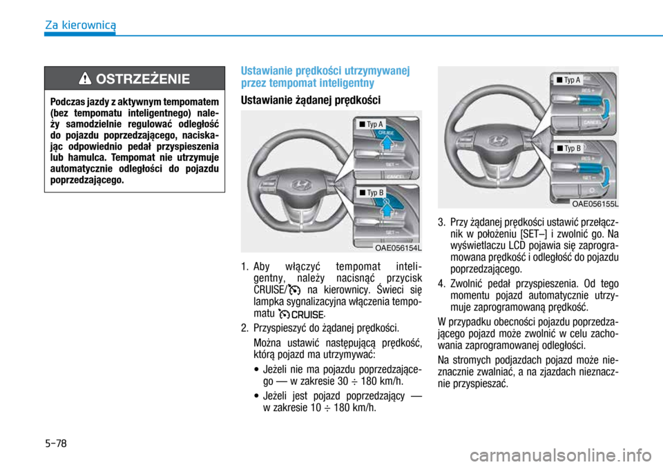 Hyundai Ioniq Hybrid 2017 Instrukcja Obsługi (in Polish) 5-78
Ustawianie prędkości utrzymywanej
przez tempomat inteligentny
Ustawianie żądanej prędkości
1. Aby włączyć tempomat inteli-
gentny, należy nacisnąć przycisk
CRUISE/
na kierownicy. Hyundai Ioniq Hybrid 2017 Instrukcja Obsługi (in Polish) 5-78
Ustawianie prędkości utrzymywanej
przez tempomat inteligentny
Ustawianie żądanej prędkości
1. Aby włączyć tempomat inteli-
gentny, należy nacisnąć przycisk
CRUISE/
na kierownicy.