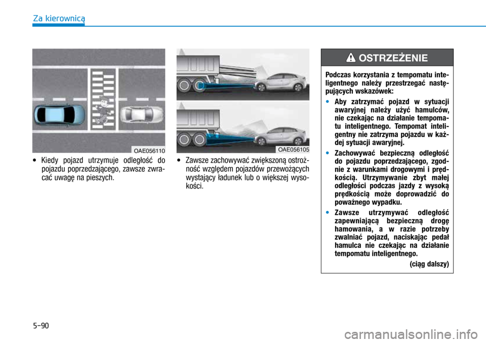 Hyundai Ioniq Hybrid 2017 Instrukcja Obsługi (in Polish) 5-90
• Kiedy pojazd utrzymuje odległość do
pojazdu poprzedzającego, zawsze zwra-
cać uwagę na pieszych. •
Zawsze zachowywać zwiększoną ostroż-
ność względem pojazdów przewożącyc Hyundai Ioniq Hybrid 2017 Instrukcja Obsługi (in Polish) 5-90
• Kiedy pojazd utrzymuje odległość do
pojazdu poprzedzającego, zawsze zwra-
cać uwagę na pieszych. •
Zawsze zachowywać zwiększoną ostroż-
ność względem pojazdów przewożącyc