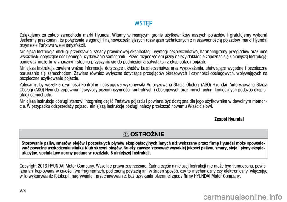 Hyundai Ioniq Hybrid 2017  Instrukcja Obsługi (in Polish) W4
WSTĘP
Dziękujemy za zakup samochodu marki Hyundai. Witamy w  rosnącym gronie użytkowników naszych pojazdów i  gratulujemy wyboru! 
Jesteśmy przekonani, że połączenie elegancji i najnow