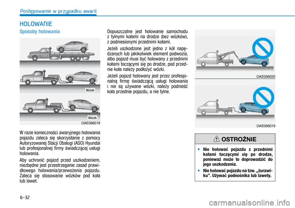Hyundai Ioniq Hybrid 2017  Instrukcja Obsługi (in Polish) 6-32
Sposoby holowania
W razie konieczności awaryjnego holowania 
pojazdu zaleca się skorzystanie z  pomocy 
Autoryzowanej Stacji Obsługi (ASO) Hyundai 
lub profesjonalnej firmy świadczącej us