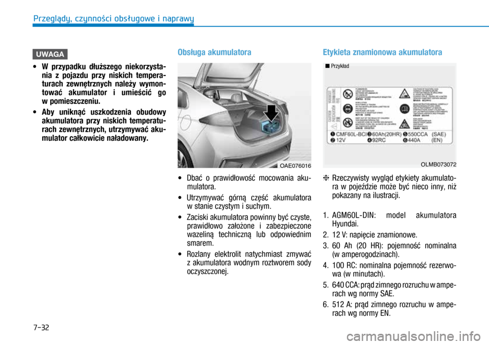 Hyundai Ioniq Hybrid 2017 Instrukcja Obsługi (in Polish) 7-32
UWAGA
• W przypadku dłuższego niekorzysta -
nia z pojazdu przy niskich tempera-
turach zewnętrznych należy wymon-
tować akumulator i umieścić go
w pomieszczeniu.
• Aby
unik Hyundai Ioniq Hybrid 2017 Instrukcja Obsługi (in Polish) 7-32
UWAGA
• W przypadku dłuższego niekorzysta -
nia z pojazdu przy niskich tempera-
turach zewnętrznych należy wymon-
tować akumulator i umieścić go
w pomieszczeniu.
• Aby
unik