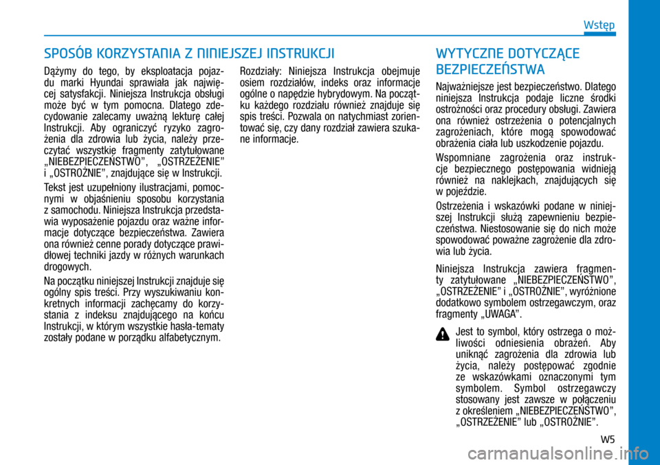 Hyundai Ioniq Hybrid 2017  Instrukcja Obsługi (in Polish) W5
Dążymy do tego, by eksploatacja pojaz-
du marki Hyundai sprawiała jak najwię-
cej satysfakcji. Niniejsza Instrukcja obsługi 
może być w  tym pomocna. Dlatego zde-
cydowanie zalecamy uważn�