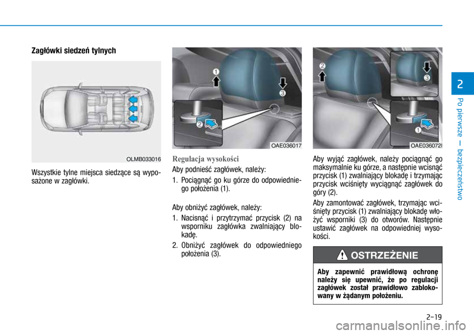 Hyundai Ioniq Hybrid 2017 Instrukcja Obsługi (in Polish) 2-19
Zagłówki siedzeń tylnych
Wszystkie tylne miejsca siedzące są wypo-
sażone w zagłówki.
Regulacja wysokości
Aby podnieść zagłówek, należy:
1.
P
ociągnąć go ku górze do odpowi Hyundai Ioniq Hybrid 2017 Instrukcja Obsługi (in Polish) 2-19
Zagłówki siedzeń tylnych
Wszystkie tylne miejsca siedzące są wypo-
sażone w zagłówki.
Regulacja wysokości
Aby podnieść zagłówek, należy:
1.
P
ociągnąć go ku górze do odpowi