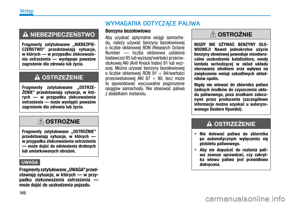 Hyundai Ioniq Hybrid 2017  Instrukcja Obsługi (in Polish) W6
UWAGA
Fragmenty zatytułowane „UWAGA” przed- 
stawiają sytuacje, w  których — w  przy-
padku zlekceważenia ostrzeżenia — 
może dojść do uszkodzenia pojazdu.
Benzyna bezołowiowa
Ab
