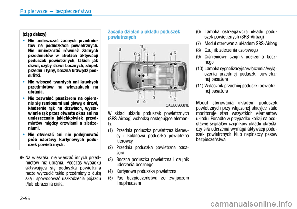 Hyundai Ioniq Hybrid 2017  Instrukcja Obsługi (in Polish) 2-56
h  Na wieszaku nie wieszać innych przed-
miotów niż ubrania. Podczas wypadku 
aktywująca się poduszka powietrzna 
może wyrzucić takie przedmioty z  dużą 
siłą i  spowodować uszkodze