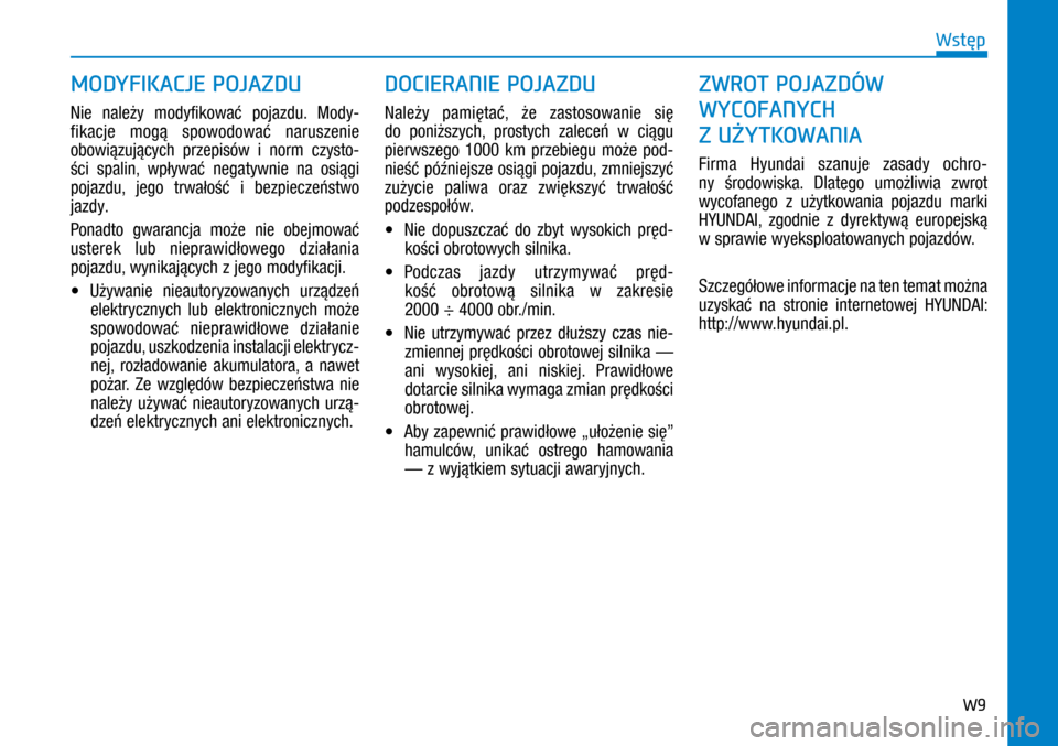 Hyundai Ioniq Hybrid 2017  Instrukcja Obsługi (in Polish) W9
Nie należy modyfikować pojazdu. Mody-
fikacje mogą spowodować naruszenie 
obowiązujących przepisów i  norm czysto-
ści spalin, wpływać negatywnie na osiągi 
pojazdu, jego trwałość i�