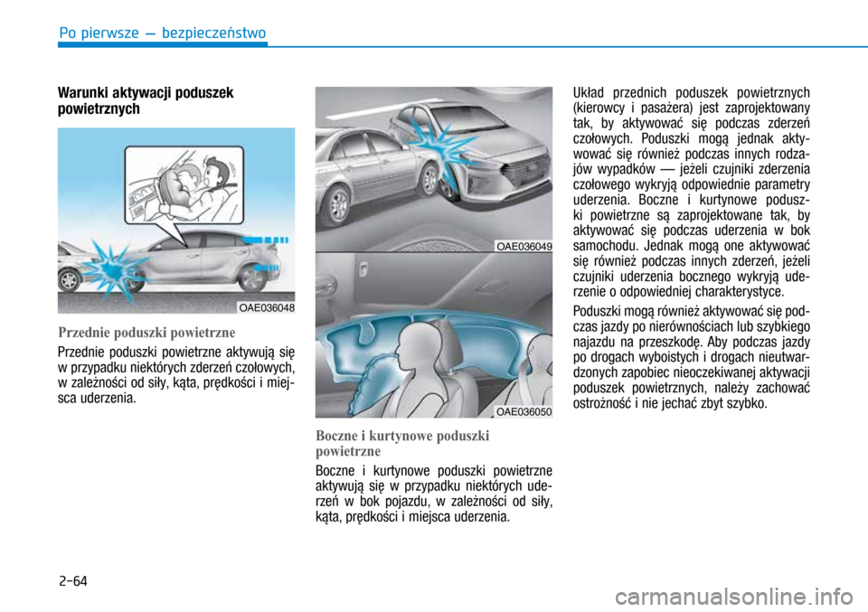 Hyundai Ioniq Hybrid 2017  Instrukcja Obsługi (in Polish) 2-64
Warunki aktywacji poduszek 
powietrznych 
OAE036048
Przednie poduszki powietrzne 
Przednie poduszki powietrzne aktywują się 
w przypadku niektórych zderzeń czołowych, 
w zależności od si