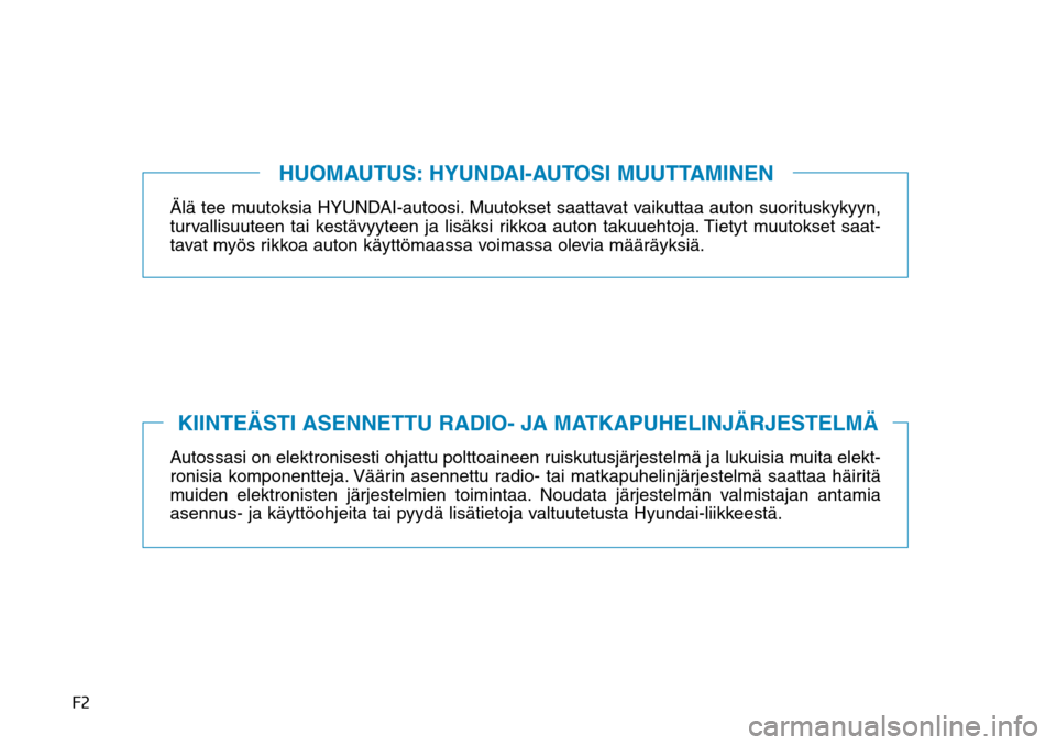 Hyundai Ioniq Hybrid 2017  Omistajan Käsikirja (in Finnish) ��
Älä tee muutoksia HYUNDAI-autoosi. Muutokset saattavat vaikuttaa auton suorituskykyyn, 
turvallisuuteen tai kestävyyteen ja lisäksi rikkoa auton takuuehtoja. Tietyt muutokset saat-
tavat myö