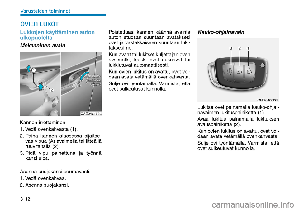 Hyundai Ioniq Hybrid 2017  Omistajan Käsikirja (in Finnish) �����7�B�S�V�T�U�F�J�E�F�O��U�P�J�N�J�O�O�P�ULukkojen käyttäminen auton 
ulkopuolelta Mekaaninen avainKannen irrottaminen:
1.  Vedä ovenkahvasta (1).
2.  Paina kannen alaosassa sijaitse-
vaa v
