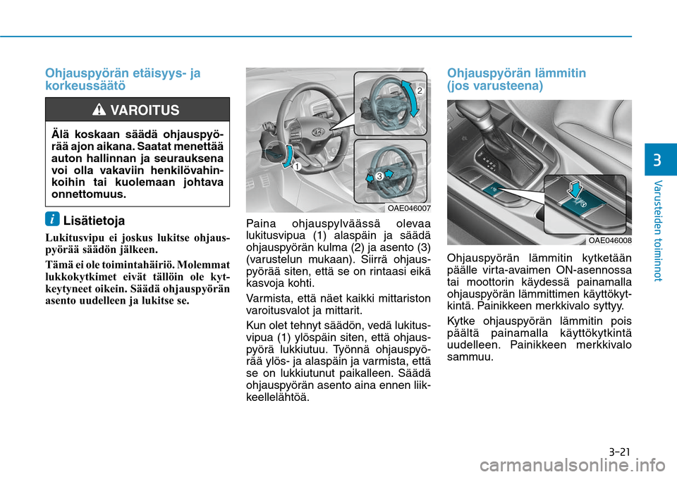 Hyundai Ioniq Hybrid 2017  Omistajan Käsikirja (in Finnish) ����
�7�B�S�V�T�U�F�J�E�F�O��U�P�J�N�J�O�O�P�U�
Ohjauspyörän etäisyys- ja 
korkeussäätöi Lisätietoja
 
Lukitusvipu ei joskus lukitse ohjaus-
pyörää säädön jälkeen.
Tämä ei ole to