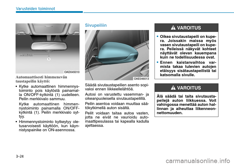 Hyundai Ioniq Hybrid 2017  Omistajan Käsikirja (in Finnish) �����7�B�S�V�T�U�F�J�E�F�O��U�P�J�N�J�O�O�P�UAutomaattisesti himmenevän 
taustapeilin käyttö:
toiminto pois käytöstä painamal-
la ON/OFF-kytkintä (1) uudelleen. 
Peilin merkkivalo sammuu.
