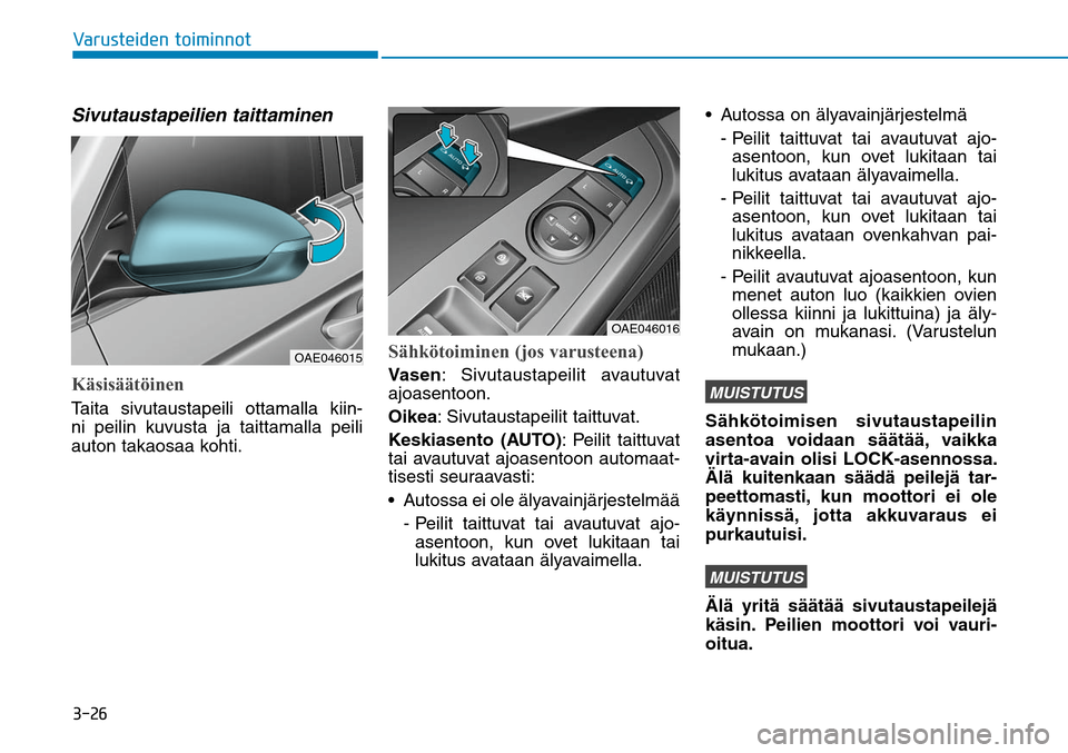 Hyundai Ioniq Hybrid 2017  Omistajan Käsikirja (in Finnish) �����7�B�S�V�T�U�F�J�E�F�O��U�P�J�N�J�O�O�P�USivutaustapeilien taittaminenKäsisäätöinenTaita sivutaustapeili ottamalla kiin-
ni peilin kuvusta ja taittamalla peili 
auton takaosaa kohti.
Säh