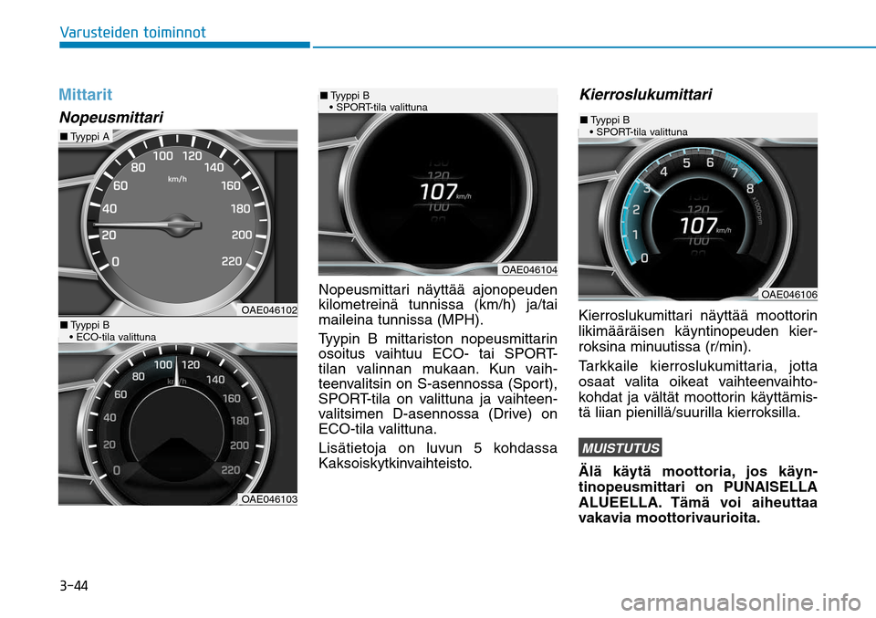 Hyundai Ioniq Hybrid 2017  Omistajan Käsikirja (in Finnish) �����7�B�S�V�T�U�F�J�E�F�O��U�P�J�N�J�O�O�P�UMittaritNopeusmittari
Nopeusmittari näyttää ajonopeuden 
kilometreinä tunnissa (km/h) ja/tai 
maileina tunnissa (MPH).
Tyypin B mittariston nopeus