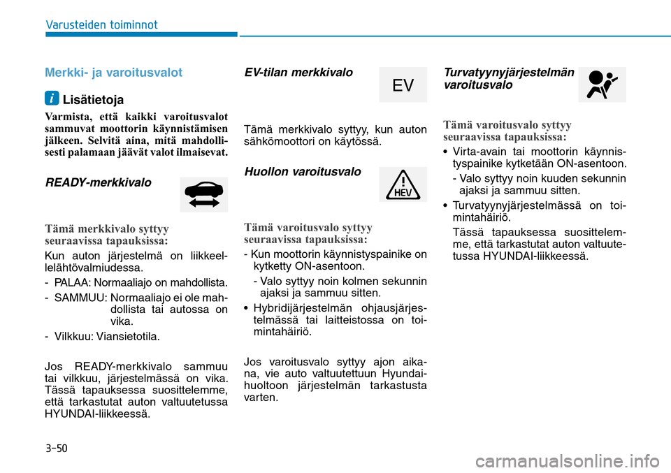 Hyundai Ioniq Hybrid 2017  Omistajan Käsikirja (in Finnish) �����7�B�S�V�T�U�F�J�E�F�O��U�P�J�N�J�O�O�P�UMerkki- ja varoitusvaloti Lisätietoja
 
Varmista, että kaikki varoitusvalot 
sammuvat moottorin käynnistämisen 
jälkeen. Selvitä aina, mitä mah