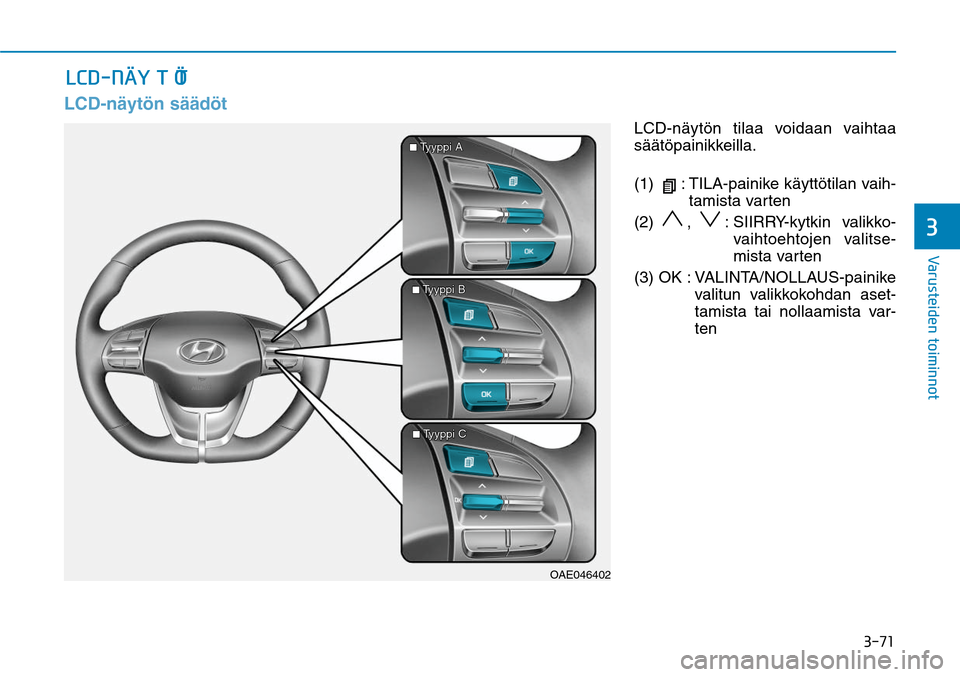 Hyundai Ioniq Hybrid 2017  Omistajan Käsikirja (in Finnish) ����
�7�B�S�V�T�U�F�J�E�F�O��U�P�J�N�J�O�O�P�U�
LCD-näytön säädöt
LCD-näytön tilaa voidaan vaihtaa 
säätöpainikkeilla.
(1) 
 :  TILA-painike käyttötilan vaih-
tamista varten
(2) , 
: