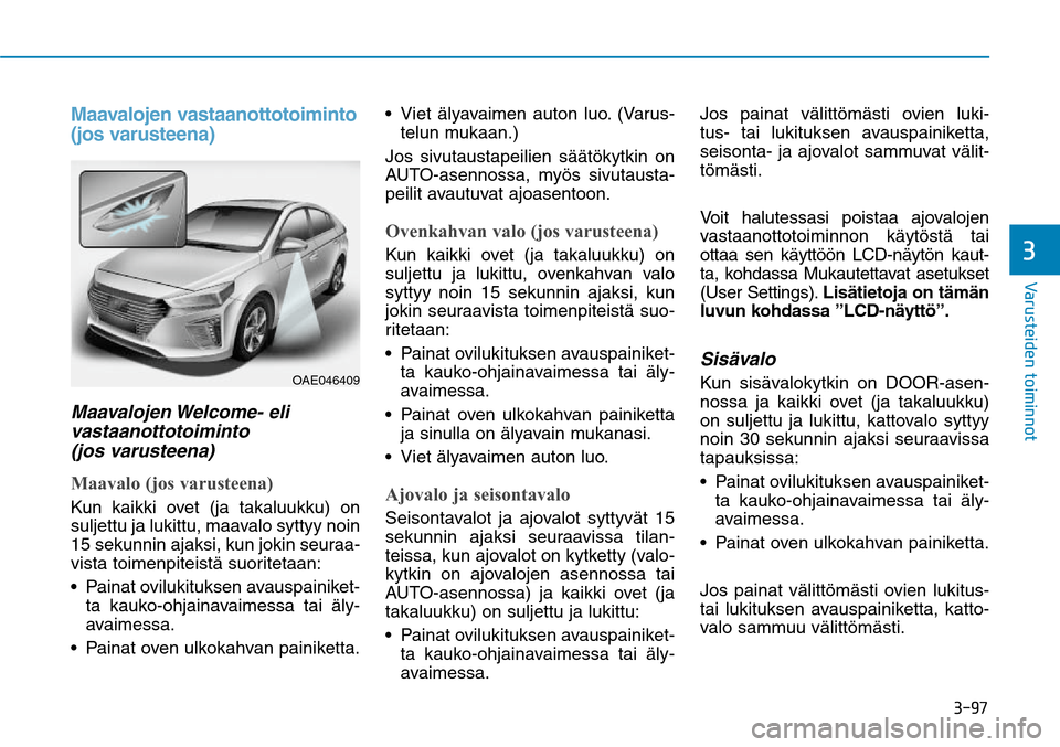 Hyundai Ioniq Hybrid 2017  Omistajan Käsikirja (in Finnish) ����
�7�B�S�V�T�U�F�J�E�F�O��U�P�J�N�J�O�O�P�U
      
�
Maavalojen vastaanottotoiminto 
(jos varusteena)Maavalojen Welcome-  eli 
vastaanottotoiminto 
(jos varusteena)Maavalo (jos varusteena)Kun
