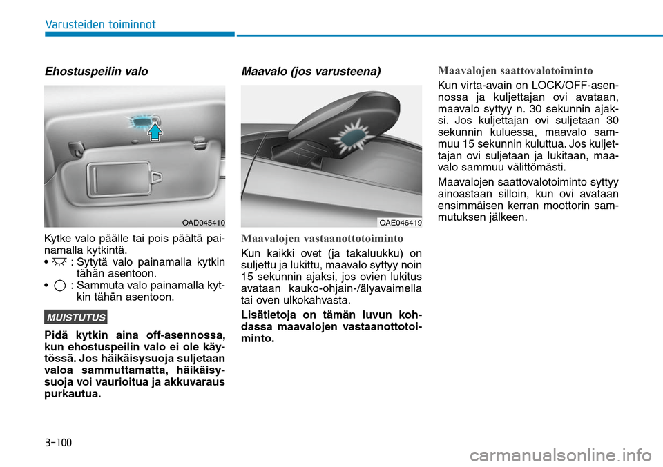 Hyundai Ioniq Hybrid 2017  Omistajan Käsikirja (in Finnish) ������7�B�S�V�T�U�F�J�E�F�O��U�P�J�N�J�O�O�P�UEhostuspeilin valoKytke valo päälle tai pois päältä pai-
namalla kytkintä.

 :  Sytytä valo painamalla kytkin 
tähän asentoon.
 :  Sammuta 