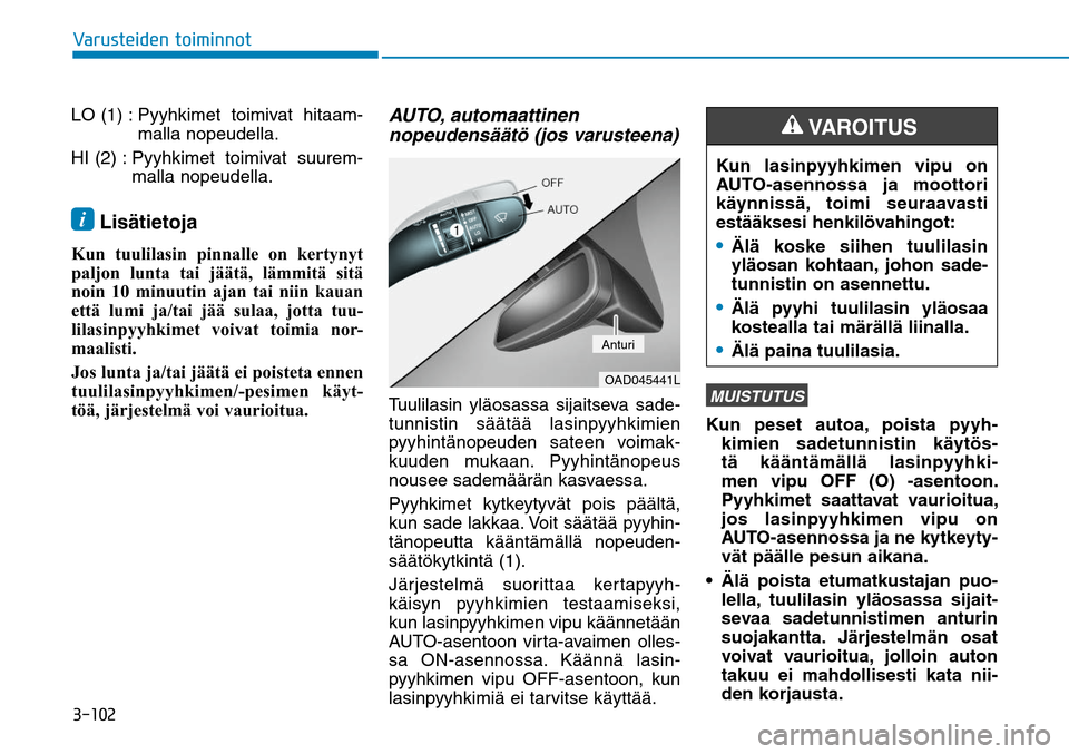 Hyundai Ioniq Hybrid 2017  Omistajan Käsikirja (in Finnish) ������7�B�S�V�T�U�F�J�E�F�O��U�P�J�N�J�O�O�P�ULO (1) :  Pyyhkimet toimivat hitaam-
malla nopeudella.
HI (2) :  Pyyhkimet toimivat suurem-
malla nopeudella.i Lisätietoja  
Kun tuulilasin pinnall