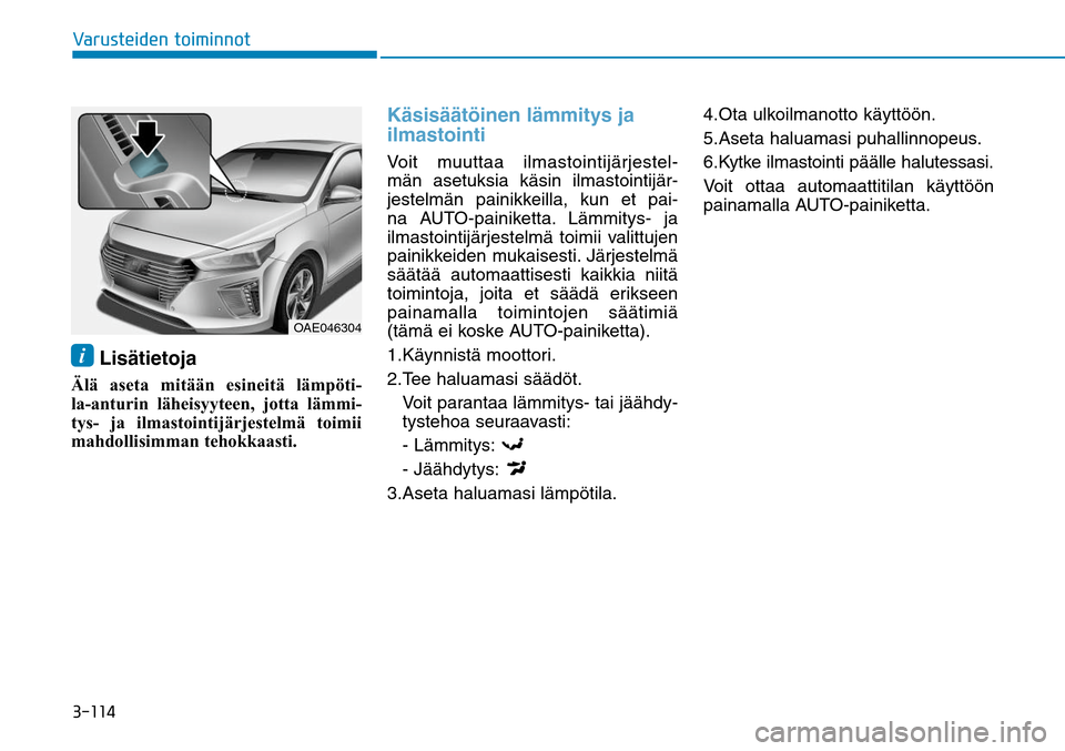 Hyundai Ioniq Hybrid 2017  Omistajan Käsikirja (in Finnish) ������7�B�S�V�T�U�F�J�E�F�O��U�P�J�N�J�O�O�P�Ui Lisätietoja 
Älä aseta mitään esineitä lämpöti-
la-anturin läheisyyteen, jotta lämmi-
tys- ja ilmastointijärjestelmä toimii 
mahdollis