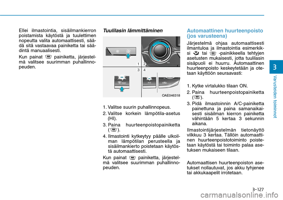 Hyundai Ioniq Hybrid 2017  Omistajan Käsikirja (in Finnish) �����
�7�B�S�V�T�U�F�J�E�F�O��U�P�J�N�J�O�O�P�U
      
�
Ellei ilmastointia, sisäilmankierron 
poistamista käytöstä ja tuulettimen 
nopeutta valita automaattisesti, sää-
dä sitä vastaav