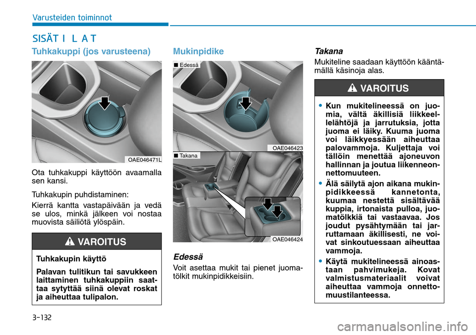 Hyundai Ioniq Hybrid 2017  Omistajan Käsikirja (in Finnish) ������7�B�S�V�T�U�F�J�E�F�O��U�P�J�N�J�O�O�P�U�4�*�4G¸�5�*�-�"�5�Tuhkakuppi (jos varusteena)Ota tuhkakuppi käyttöön avaamalla 
sen kansi.
Tuhkakupin puhdistaminen: 
Kierrä kantta vastapäi