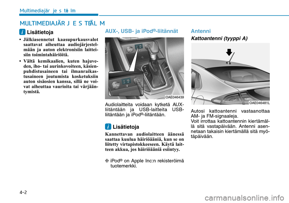 Hyundai Ioniq Hybrid 2017  Omistajan Käsikirja (in Finnish) ����.�V�M�U�J�N�F�E�J�B�KGÒ�S�K�F�T�U�F�M�NGÒi Lisätietoja 
• Jälkiasennetut  kaasupurkausvalot 
saattavat aiheuttaa audiojärjestel-
mään ja auton elektronisiin laittei-
siin toimintahäir