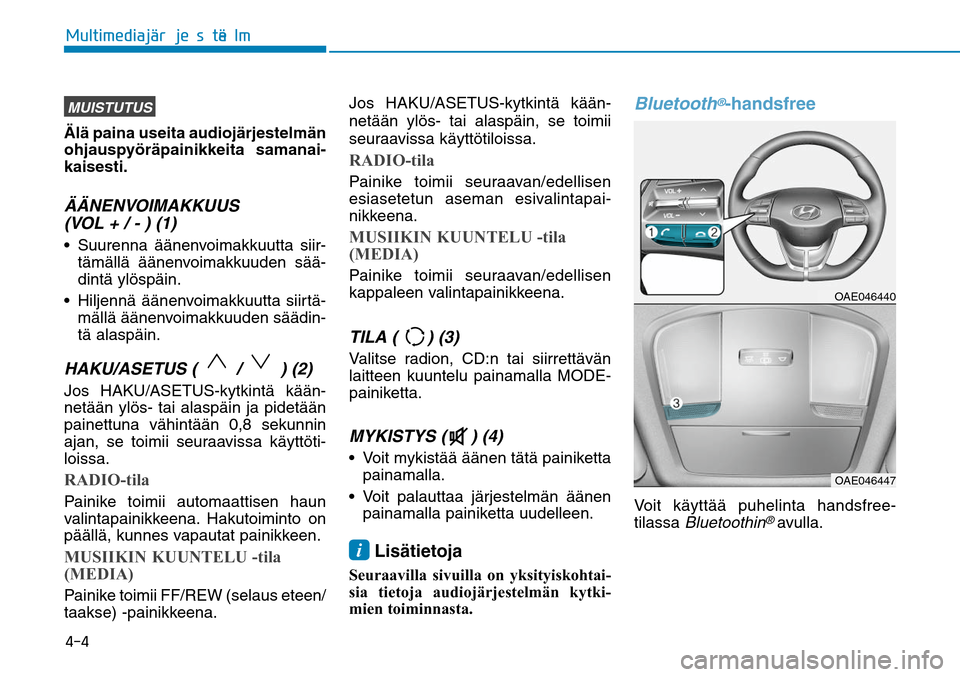 Hyundai Ioniq Hybrid 2017  Omistajan Käsikirja (in Finnish) ����.�V�M�U�J�N�F�E�J�B�KGÒ�S�K�F�T�U�F�M�NGÒMUISTUTUSÄlä paina useita audiojärjestelmän 
ohjauspyöräpainikkeita samanai-
kaisesti.ÄÄNENVOIMAKKUUS 
(VOL + / - ) (1) Suurenna äänenvoimak
