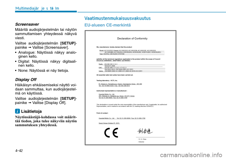 Hyundai Ioniq Hybrid 2017  Omistajan Käsikirja (in Finnish) �����.�V�M�U�J�N�F�E�J�B�KGÒ�S�K�F�T�U�F�M�NGÒScreensaverMääritä audiojärjestelmän tai näytön 
sammuttamisen yhteydessä näkyvä 
viesti.
Valitse audiojärjestelmän [SETUP]-
painike ➟