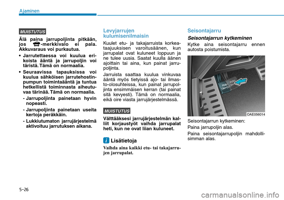 Hyundai Ioniq Hybrid 2017  Omistajan Käsikirja (in Finnish) �����"�K�B�N�J�O�F�OMUISTUTUSÄlä paina jarrupoljinta pitkään, 
jos 
-merkkivalo ei pala. 
Akkuvaraus voi purkautua.

koista ääntä ja jarrupoljin voi 
täristä. Tämä on normaalia.

kuulua