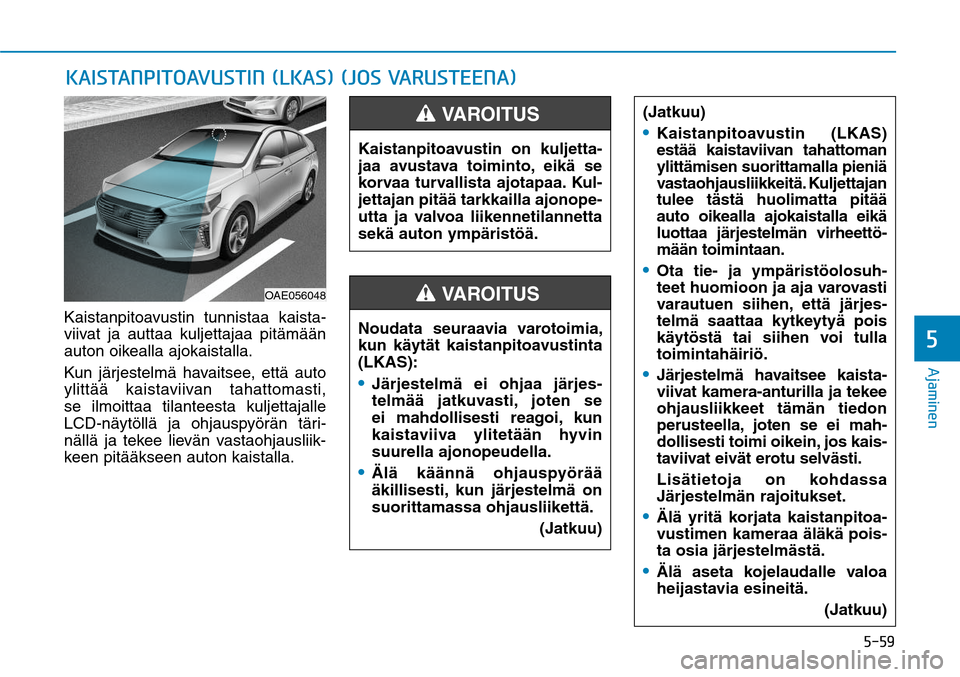 Hyundai Ioniq Hybrid 2017  Omistajan Käsikirja (in Finnish) ����
�"�K�B�N�J�O�F�O�
Kaistanpitoavustin tunnistaa kaista-
viivat ja auttaa kuljettajaa pitämään 
auton oikealla ajokaistalla. 
Kun järjestelmä havaitsee, että auto 
ylittää kaistaviivan