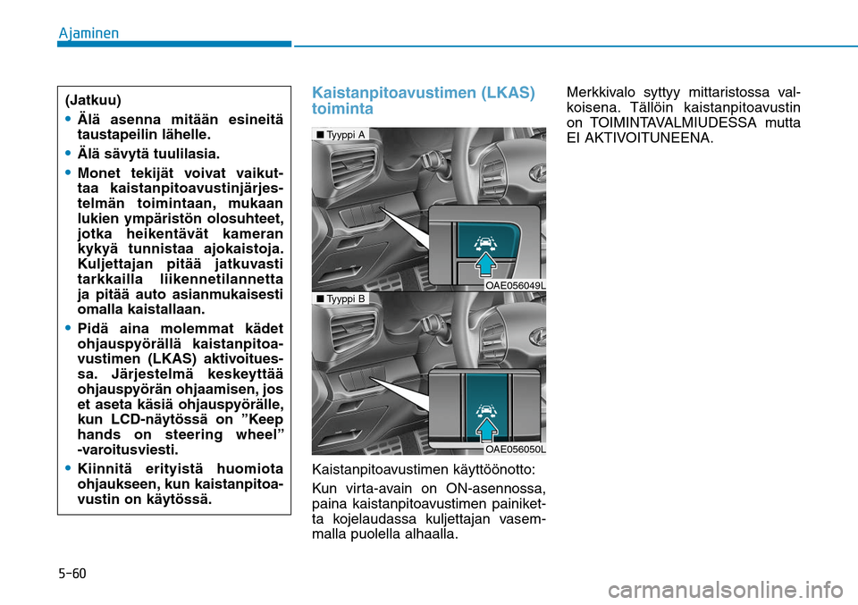 Hyundai Ioniq Hybrid 2017  Omistajan Käsikirja (in Finnish) �����"�K�B�N�J�O�F�O
Kaistanpitoavustimen (LKAS) 
toimintaKaistanpitoavustimen käyttöönotto:
Kun virta-avain on ON-asennossa, 
paina kaistanpitoavustimen painiket-
ta kojelaudassa kuljettajan v
