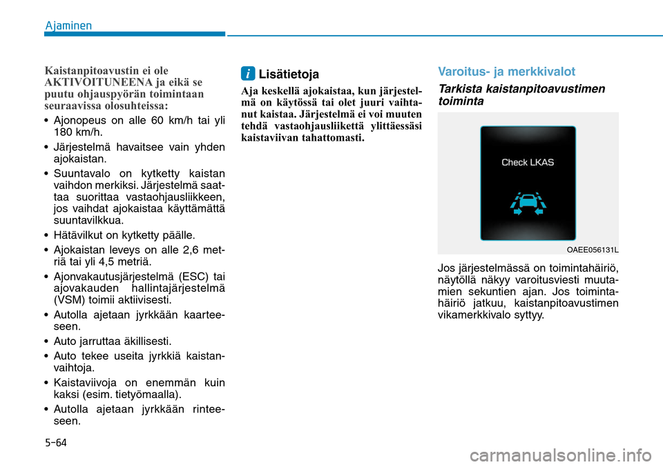 Hyundai Ioniq Hybrid 2017  Omistajan Käsikirja (in Finnish) �����"�K�B�N�J�O�F�OKaistanpitoavustin ei ole 
AKTIVOITUNEENA ja eikä se 
puutu ohjauspyörän toimintaan 
seuraavissa olosuhteissa:
180 km/h.

ajokaistan. 

vaihdon merkiksi. Järjestelmä saat-