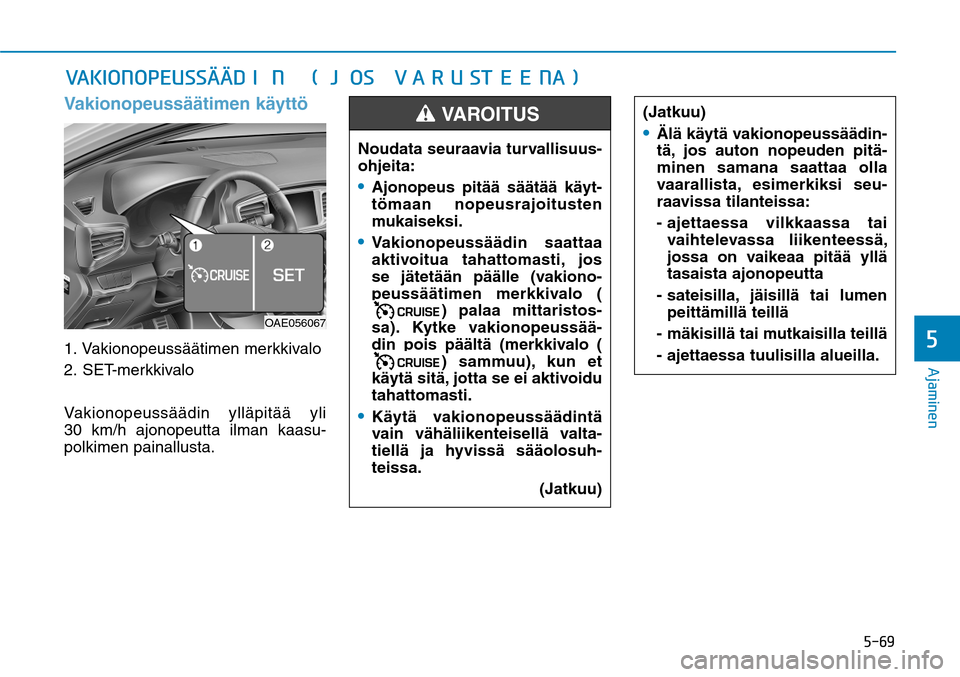 Hyundai Ioniq Hybrid 2017  Omistajan Käsikirja (in Finnish) ����
�"�K�B�N�J�O�F�O�
Vakionopeussäätimen käyttö1.   Vakionopeussäätimen  merkkivalo
2.   SET-merkkivalo
Vakionopeussäädin ylläpitää yli 
30 km/h ajonopeutta ilman kaasu-
polkimen pai