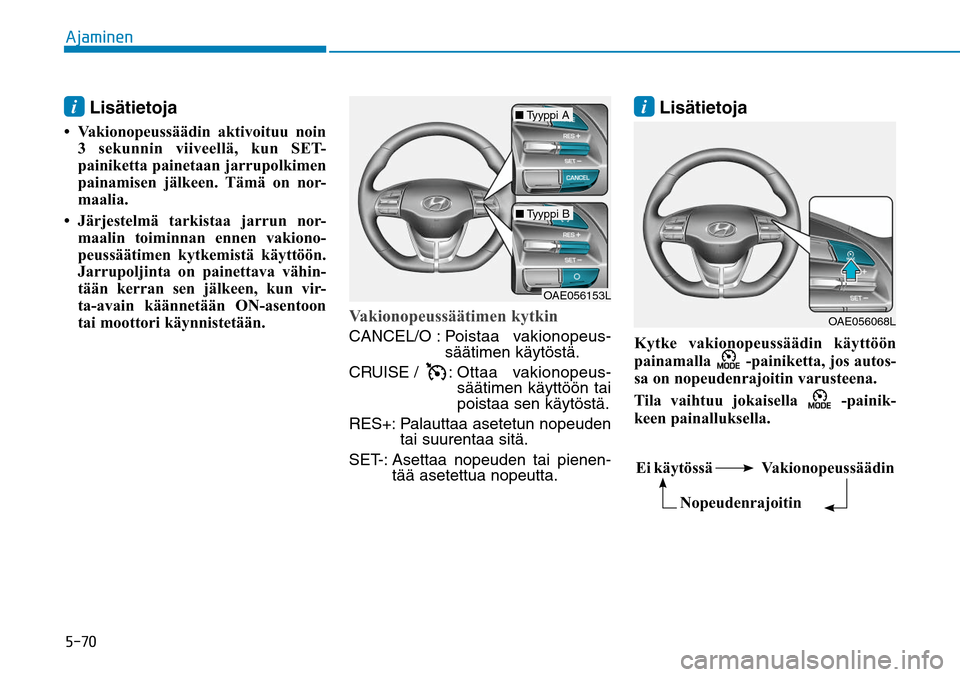 Hyundai Ioniq Hybrid 2017  Omistajan Käsikirja (in Finnish) �����"�K�B�N�J�O�F�Oi Lisätietoja
 
•  Vakionopeussäädin aktivoituu noin 
3 sekunnin viiveellä, kun SET-
painiketta painetaan jarrupolkimen 
painamisen jälkeen. Tämä on nor-
maalia.
• J