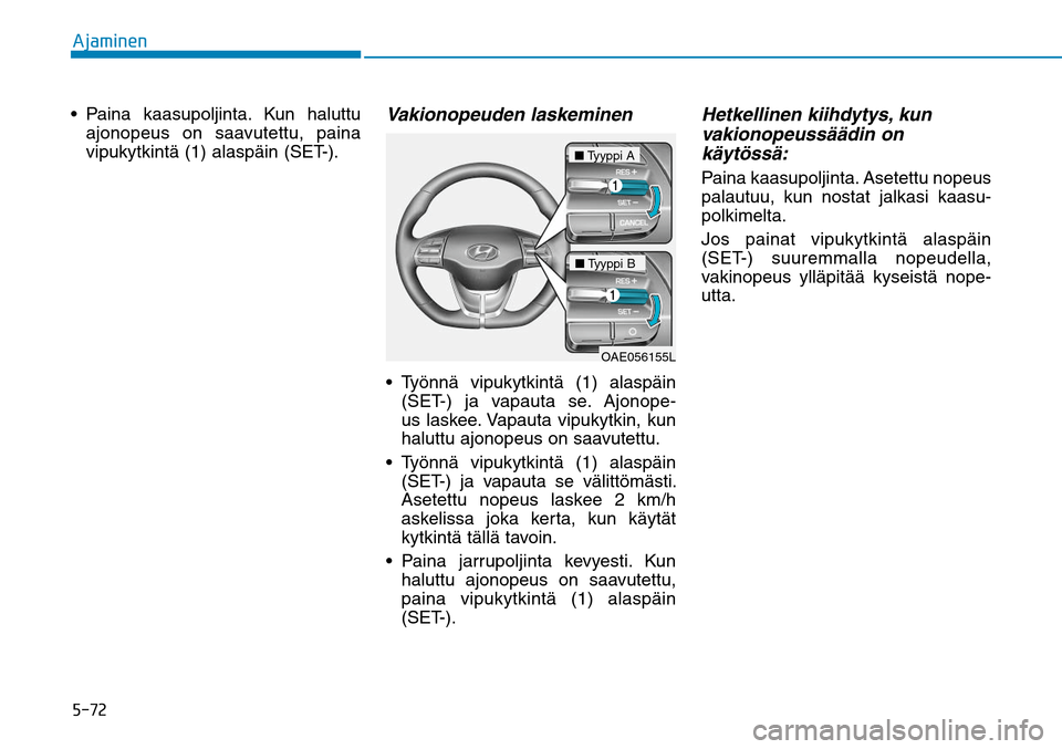 Hyundai Ioniq Hybrid 2017  Omistajan Käsikirja (in Finnish) �����"�K�B�N�J�O�F�O
ajonopeus on saavutettu, paina 
vipukytkintä (1) alaspäin (SET-).
Vakionopeuden laskeminen 
(SET-) ja vapauta se. Ajonope-
us laskee. Vapauta vipukytkin, kun 
haluttu ajonop