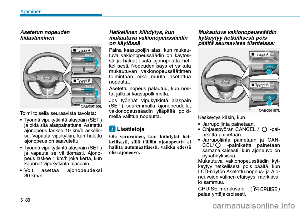 Hyundai Ioniq Hybrid 2017  Omistajan Käsikirja (in Finnish) �����"�K�B�N�J�O�F�OAsetetun nopeuden 
hidastaminenToimi toisella seuraavista tavoista:
 Työnnä vipukytkintä alaspäin (SET-) 
ja pidä sitä alaspainettuna. Asetettu 
ajonopeus laskee 10 km/h 