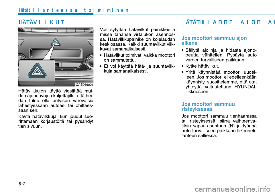 Hyundai Ioniq Hybrid 2017  Omistajan Käsikirja (in Finnish) ����)GÒ�UGÒ�U�J�M�B�O�U�F�F�T�T�B��U�P�J�N�J�N�J�O�F�OHätävilkkujen käyttö viestittää mui-
den ajoneuvojen kuljettajille, että hei-
dän tulee olla erityisen varovaisia 
lähestyessään 