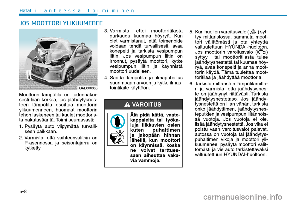 Hyundai Ioniq Hybrid 2017  Omistajan Käsikirja (in Finnish) ����)GÒ�UGÒ�U�J�M�B�O�U�F�F�T�T�B��U�P�J�N�J�N�J�O�F�OMoottorin lämpötila on todennäköi-
sesti liian korkea, jos jäähdytysnes-
teen lämpötila osoittaa moottorin 
ylikuumenneen, huomaat m