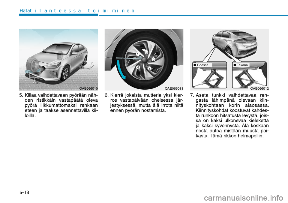 Hyundai Ioniq Hybrid 2017  Omistajan Käsikirja (in Finnish) �����)GÒ�UGÒ�U�J�M�B�O�U�F�F�T�T�B��U�P�J�N�J�N�J�O�F�O5.    Kiilaa vaihdettavaan pyörään näh-
den ristikkäin vastapäätä oleva 
pyörä liikkumattomaksi renkaan 
eteen ja taakse asennet