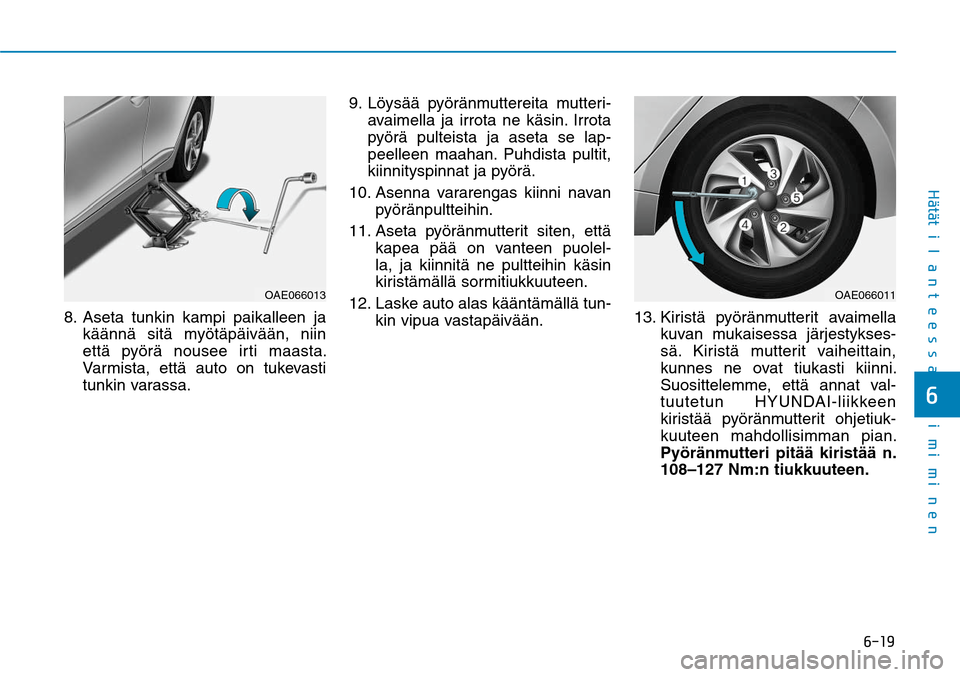 Hyundai Ioniq Hybrid 2017  Omistajan Käsikirja (in Finnish) ����
�)GÒ�UGÒ�U�J�M�B�O�U�F�F�T�T�B��U�P�J�N�J�N�J�O�F�O�
8.    Aseta tunkin kampi paikalleen ja 
käännä sitä myötäpäivään, niin 
että pyörä nousee irti maasta. 
Varmista, että au