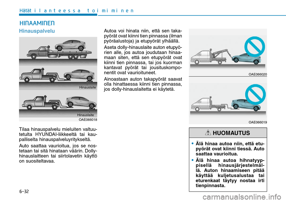 Hyundai Ioniq Hybrid 2017  Omistajan Käsikirja (in Finnish) �����)GÒ�UGÒ�U�J�M�B�O�U�F�F�T�T�B��U�P�J�N�J�N�J�O�F�OHinauspalveluTilaa hinauspalvelu mieluiten valtuu-
tetulta HYUNDAI-liikkeeltä tai kau-
palliselta hinauspalveluyritykseltä. 
Auto saatta