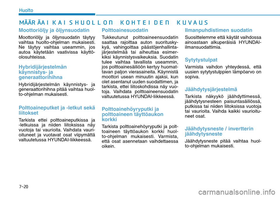 Hyundai Ioniq Hybrid 2017  Omistajan Käsikirja (in Finnish) �����)�V�P�M�U�P�.G¸G¸�3G¸�"�*�,�"�*�4�)�6�0�-�-�0�/��,�0�)�5�&�*�%�&�/��,�6�7�"�6�4Moottoriöljy ja öljynsuodatinMoottoriöljy ja öljynsuodatin täytyy 
vaihtaa huolto-ohjelman mukaisesti.